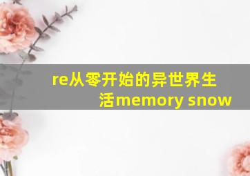 re从零开始的异世界生活memory snow